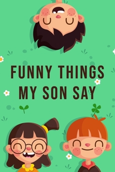 Paperback Funny Things My Son Say: Blank Lined Journal - 6"x9" 120 Notebook Pages - Sweet Memories For Parents Book