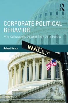 Paperback Corporate Political Behavior: Why Corporations Do What They Do in Politics Book