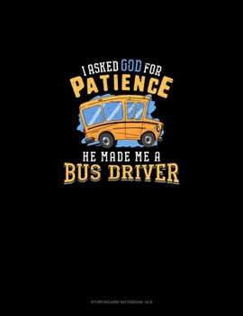 Paperback I Ask God For Patience He Made Me A Bus Driver: Storyboard Notebook 1.85:1 Book