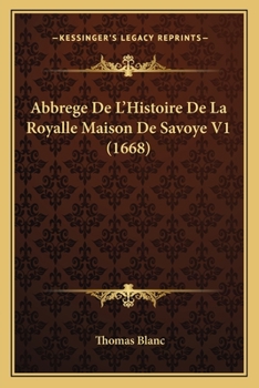 Paperback Abbrege De L'Histoire De La Royalle Maison De Savoye V1 (1668) [French] Book