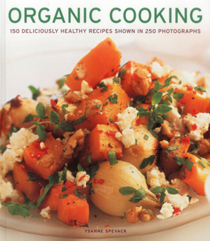 Paperback Organic Cooking: 150 Deliciously Healthy Recipes Shown in 250 Photographs Book