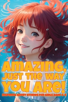 Paperback Amazing, just the way you are!: Inspiring short stories for girls aged 6-8 Book