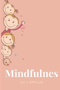 Mindfulnes isn't Difficult: Journey For  Mindful Affirmations for Kids and Notebook for Note Mindfulness Practicing and Gratitude  During daily environments