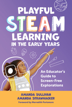 Hardcover Playful Steam Learning in the Early Years: An Educator's Guide to Screen-Free Explorations Book