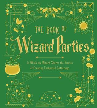 Hardcover The Book of Wizard Parties: In Which the Wizard Shares the Secrets of Creating Enchanted Gatheringsvolume 2 Book