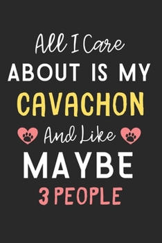 All I care about is my Cavachon and like maybe 3 people: Lined Journal, 120 Pages, 6 x 9, Funny Cavachon Dog Gift Idea, Black Matte Finish (All I care ... my Cavachon and like maybe 3 people Journal)
