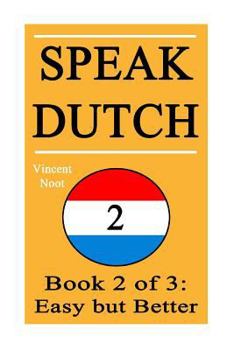 Paperback Speak Dutch 2: Book 2 of 3: Easy But Better (How to Speak Dutch, Easy Dutch Language, Dutch Easy, Learn Dutch, How to Learn Dutch, Sp Book