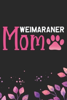 Weimaraner Mom: Cool Weimaraner Dog Journal Notebook - Weimaraner Puppy Lover Gifts – Funny Weimaraner Dog Notebook - Weimaraner Owner Gifts – Weimaraner Dad & Mom Gifts. 6 x 9 in 120 pages