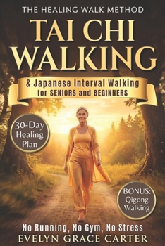The Healing Walk Method: Unlock Japanese Interval Walking & Tai Chi to Burn Fat, Calm the Mind, and Reclaim Energy in Just 30 Minutes a Day. No Runnin