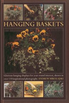Hardcover Hanging Baskets: Glorious Hanging Displays for Year-Round Interest, Shown in Over 110 Inspirational Photographs Book