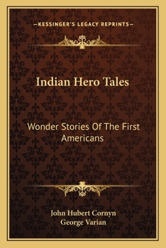 Indian Hero Tales: Wonder Stories of the First Americans