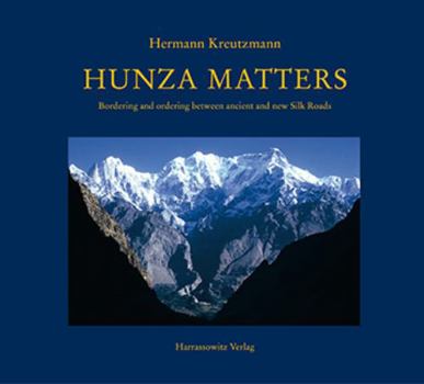 Hardcover Hunza Matters: Bordering and Ordering Between Ancient and New Silk Roads Book