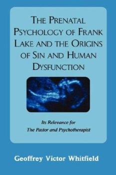 Paperback The Prenatal Psychology of Frank Lake and the Origins of Sin and Human Dysfunction: Its Relevance for the Pastor and the Psychotherapist Book