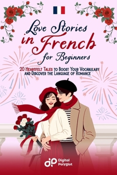 Love Stories in French for Beginners: 20 Heartfelt Tales to Boost Your Vocabulary and Discover the Language of Romance (French Short Stories) (French Edition)