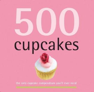 Hardcover 500 Cupcakes: The Only Cupcake Compendium You'll Ever Need Book