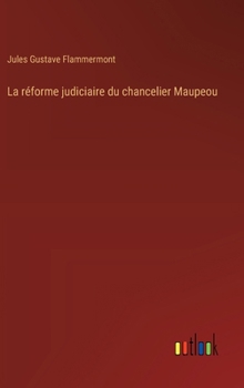 Hardcover La réforme judiciaire du chancelier Maupeou [French] Book