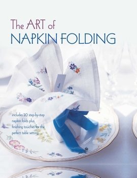 Hardcover The Art of Napkin Folding: Includes 20 Step-By-Step Napkin Folds Plus Finishing Touches for the Perfect Table Setting Book