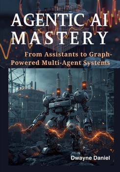 Paperback Agentic AI Mastery: From Assistants to Graph-Powered Multi-Agent Systems Book