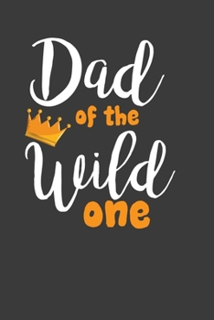Paperback Dad Of The Wild One: Perfect Notebook For Dad. Cute Cream Paper 6*9 Inch With 100 Pages Notebook For Writing Daily Routine, Journal and Han Book