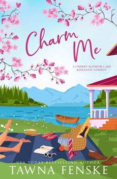 Charm Me: A small-town, enemies-to-lovers, opposites-attract romantic comedy (Cherry Blossom Lake Romantic Comedies)