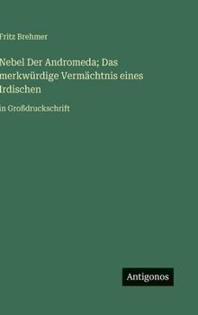 Nebel Der Andromeda; Das merkwürdige Vermächtnis eines Irdischen: in Großdruckschrift (German Edition)