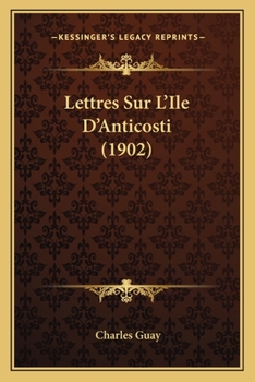 Lettres Sur L'Ile D'Anticosti (1902)