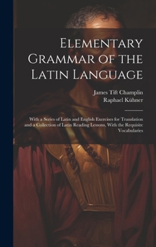 Hardcover Elementary Grammar of the Latin Language: With a Series of Latin and English Exercises for Translation and a Collection of Latin Reading Lessons, With Book