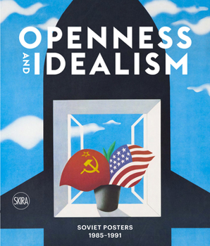 Hardcover Openness and Idealism: Soviet Posters: 1985-1991 Book