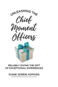 Paperback Unleashing the Chief Moment Officers: Reliably Giving the Gift of Exceptional Experiences Book