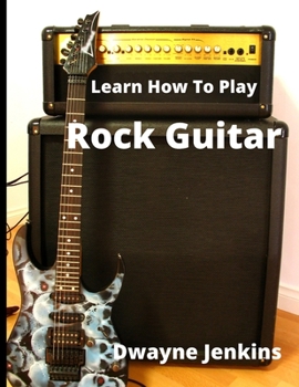 Paperback Learn How To Play Rock Guitar: A Comprehensive Course For Beginners Book