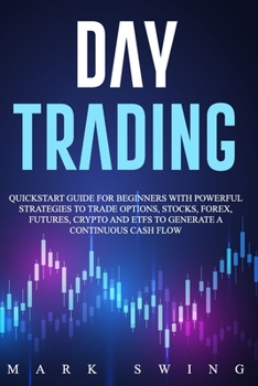 Paperback Day Trading: Quickstart Guide for Beginners with Powerful Strategies to Trade Options, Stocks, Forex, Futures, Crypto and ETFs to G Book