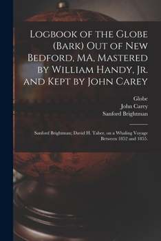 Paperback Logbook of the Globe (Bark) out of New Bedford, MA, Mastered by William Handy, Jr. and Kept by John Carey; Sanford Brightman; David H. Taber, on a Wha Book