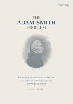 The Adam Smith Problem: Reconciling Human Nature and Society in the 'Theory of Moral Sentiments' and 'Wealth of Nations'