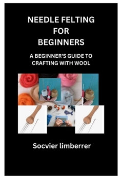 Paperback Needle Felting for Beginners: A Beginner's Guide to Crafting with Wool Book