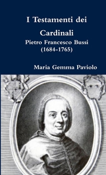 I Testamenti dei Cardinali: Pietro Francesco Bussi (1684-1765)