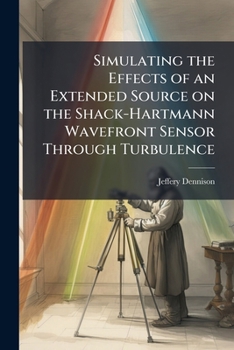 Paperback Simulating the Effects of an Extended Source on the Shack-Hartmann Wavefront Sensor Through Turbulence Book