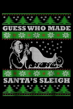 guess who made santa's sleigh: Ugly christmas Welder funny Xmas Gift Welders Journal/Notebook Blank Lined Ruled 6x9 100 Pages