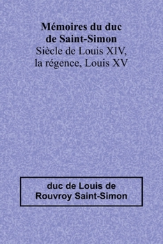 Paperback Mémoires du duc de Saint-Simon; Siècle de Louis XIV, la régence, Louis XV [French] Book