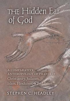 Hardcover The Hidden Ear of God: A Comparative Anthropology of Prayer in Christianity, Judaism, Islam, Hinduism, and Buddhism Book