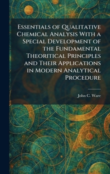 Essentials of Qualitative Chemical Analysis With a Special Development of the Fundamental Theoritical Principles and Their Applications in Modern Analytical Procedure