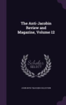 Hardcover The Anti-Jacobin Review and Magazine, Volume 12 Book