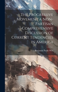 Hardcover The Progressive Movement a Non-partisan Comprehensive Discussion of Current Tendencies in America Book