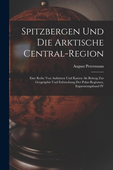 Paperback Spitzbergen Und Die Arktische Central-Region: Eine Reihe Von Aufsätzen Und Karten Als Beitrag Zur Geographie Und Erforschung Der Polar-Regionen, Ergae [German] Book