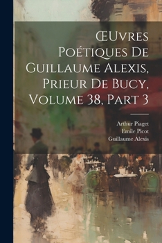 Paperback OEuvres Poétiques De Guillaume Alexis, Prieur De Bucy, Volume 38, part 3 [French] Book