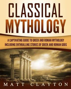 Mitología Clásica: Historias Fascinantes de los Dioses y Héroes Griegos y Romanos, y las Criaturas Mitológicas (Libro en Español/Classical Mythology Spanish Book Version)