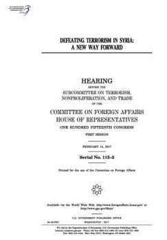 Defeating Terrorism in Syria: A New Way Forward: Hearing Before the Subcommittee on Terrorism