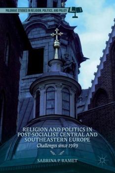 Hardcover Religion and Politics in Post-Socialist Central and Southeastern Europe: Challenges Since 1989 Book