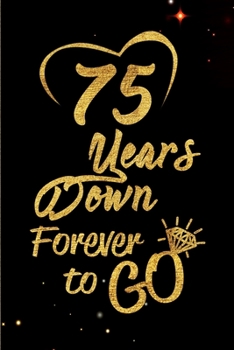 Paperback 75 Years Down Forever to Go: Blank Lined Journal, Notebook - Perfect 75th Anniversary Romance Party Funny Adult Gag Gift for Couples & Friends. Per Book