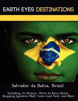 Paperback Salvador Da Bahia, Brazil: Including Its History, Porto Da Barra Beach, Shopping Iguatemi Mall, Costa Azul Park, and More Book