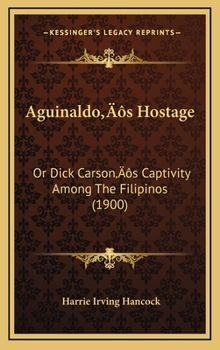 Aguinaldo’s Hostage: Or Dick Carson’s Captivity Among The Filipinos - Book  of the American Boy Series